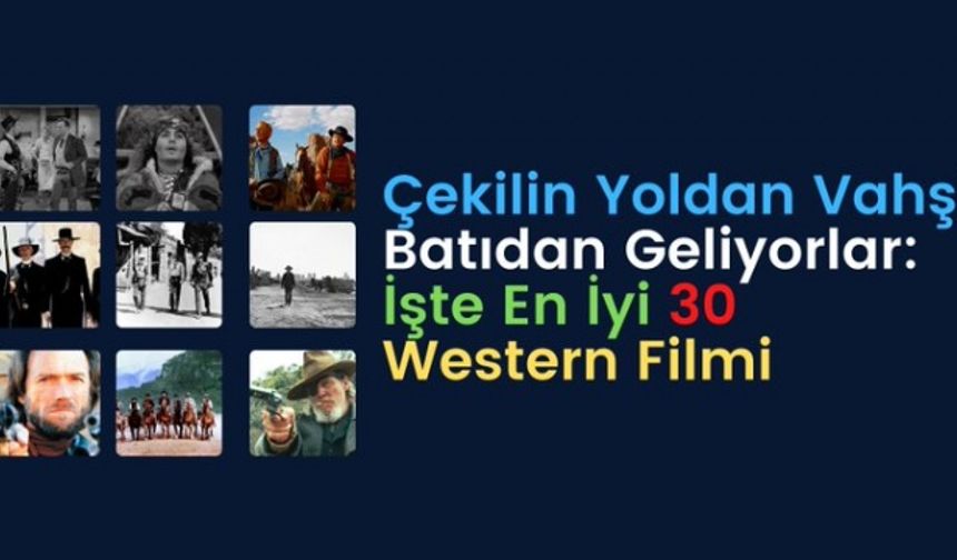 Çekilin Yoldan Vahşi Batıdan Geliyorlar: İşte En İyi 30 Western Filmi