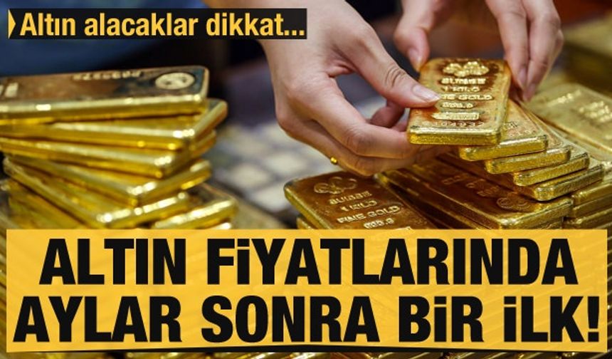 Altın fiyatlarında aylar sonra bir ilk!