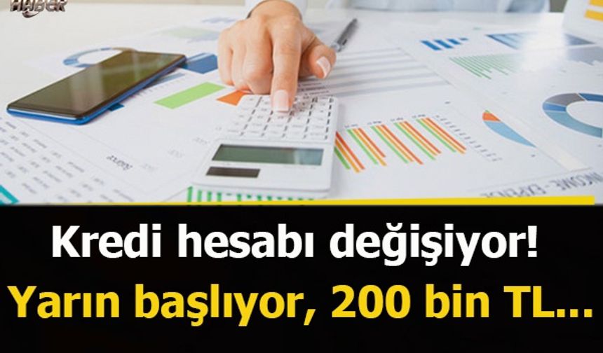 Kredi hesabı değişiyor! Yarın başlıyor, 200 bin TL...