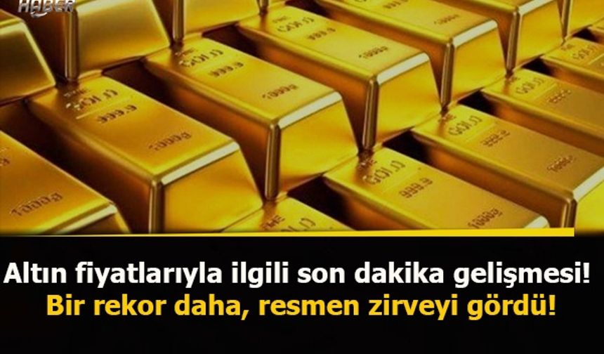 Altın fiyatlarıyla ilgili son dakika gelişmesi! Bir rekor daha, resmen zirveyi gördü!