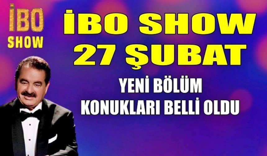 İbo Show konukları belli oldu! İşte 27 Şubat İbo Show konukları..