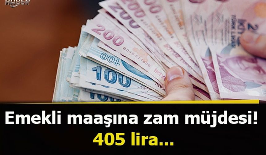 Emekli maaşına zam müjdesi! 405 lira...