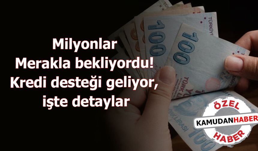 Milyonlar Merakla bekliyordu! Kredi desteği geliyor, işte detaylar