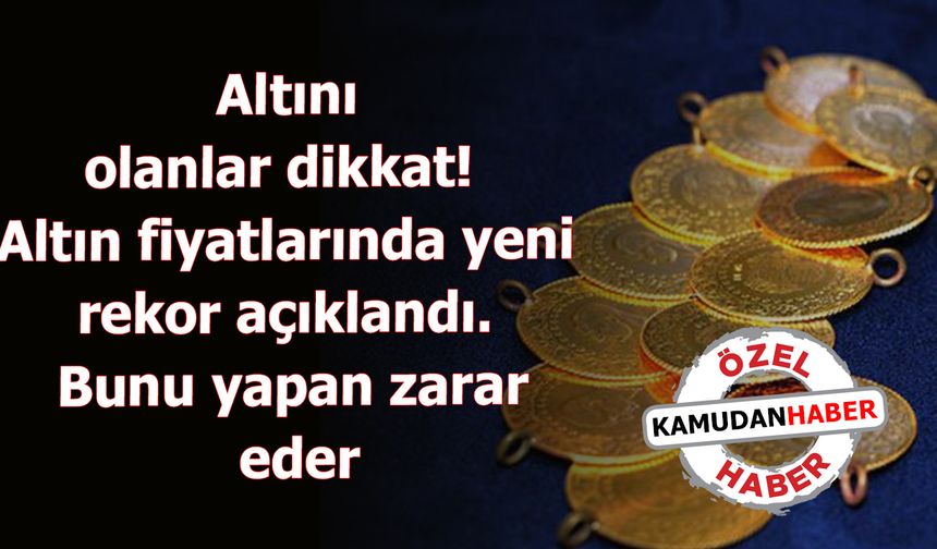 Altını olanlar dikkat!  Altın fiyatlarında yeni rekor açıklandı. Bunu yapan zarar eder