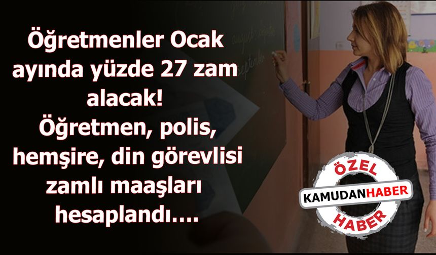 Öğretmenler Ocak ayında yüzde 27 zam alacak! Öğretmen, polis, hemşire, din görevlisi zamlı maaşları hesaplandı….