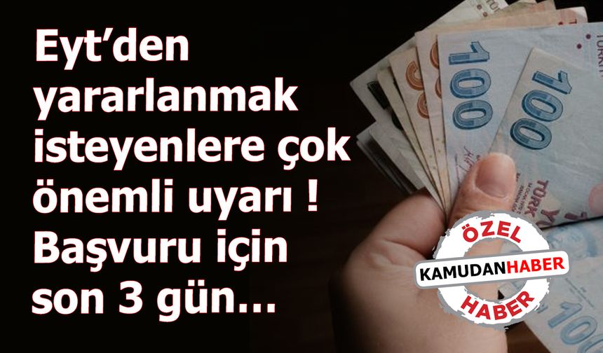 Eyt’den yararlanmak isteyenlere çok önemli uyarı ! Başvuru için son 3 gün…