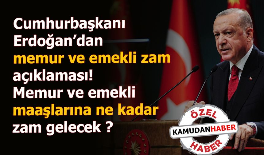 Cumhurbaşkanı Erdoğan’dan memur ve emekli zam açıklaması!Memur ve emekli maaşlarına ne kadar zam gelecek ?