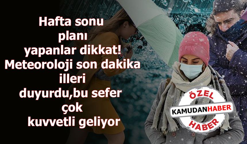 Hafta sonu planı yapanlar dikkat! Meteoroloji son dakika illeri duyurdu, bu sefer çok kuvvetli geliyor