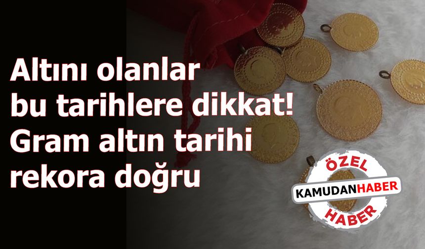 Altını olanlar bu tarihlere dikkat! Gram altın tarihi rekora doğru