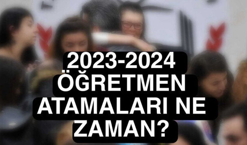 Öğretmen atama sayısı kaç olacak? Atamalar ne zaman yapılacak?