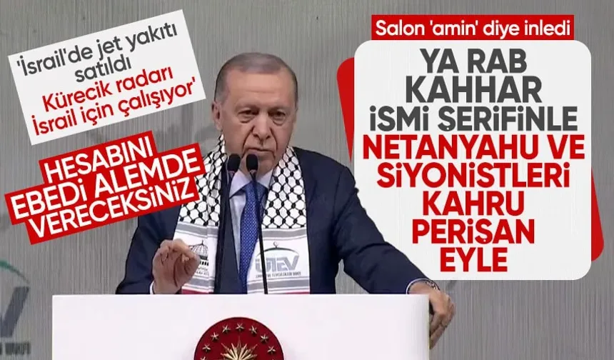 Cumhurbaşkanı Erdoğan: Ya Rab Kahhar isminle Netanyahu ve siyonistleri kahru perişan eyle