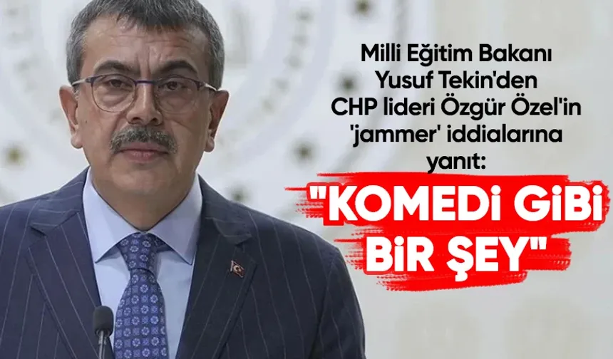 Milli Eğitim Bakanı Yusuf Tekin'den CHP lideri Özgür Özel'in 'jammer' iddialarına yanıt: 